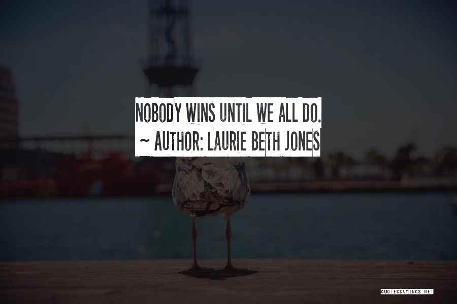 Laurie Beth Jones Quotes: Nobody Wins Until We All Do.