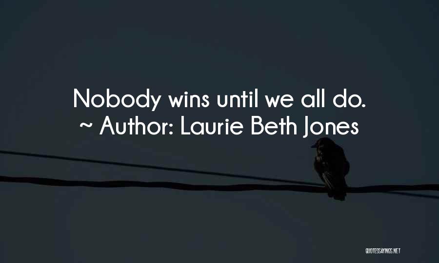 Laurie Beth Jones Quotes: Nobody Wins Until We All Do.