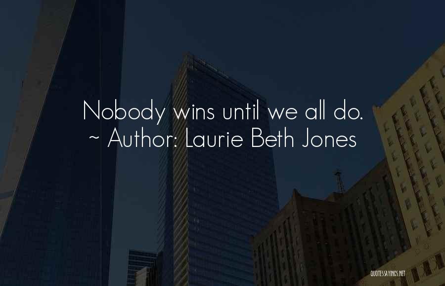 Laurie Beth Jones Quotes: Nobody Wins Until We All Do.