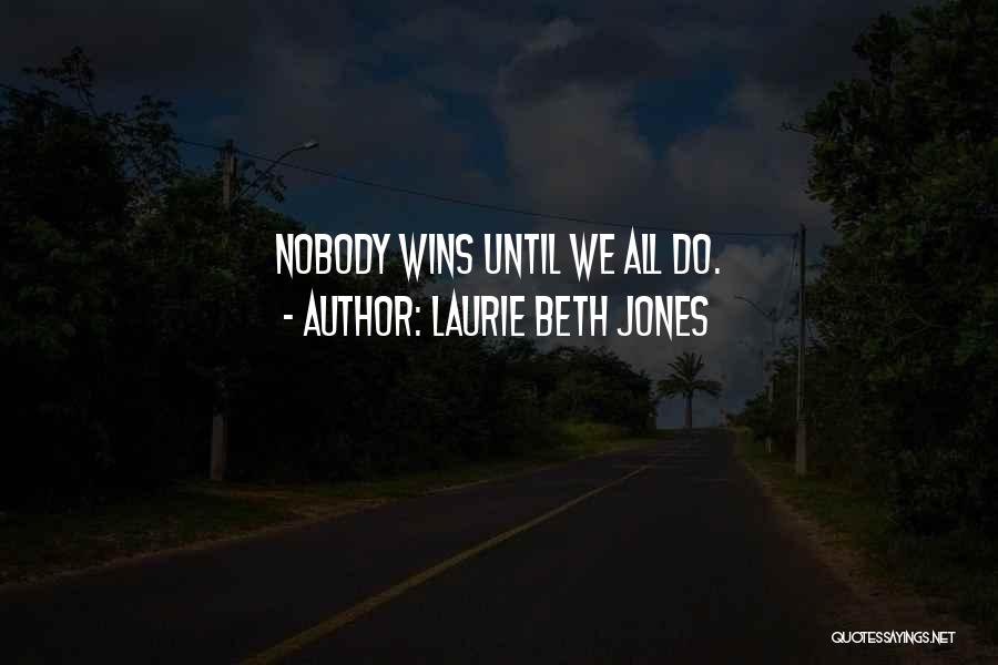 Laurie Beth Jones Quotes: Nobody Wins Until We All Do.