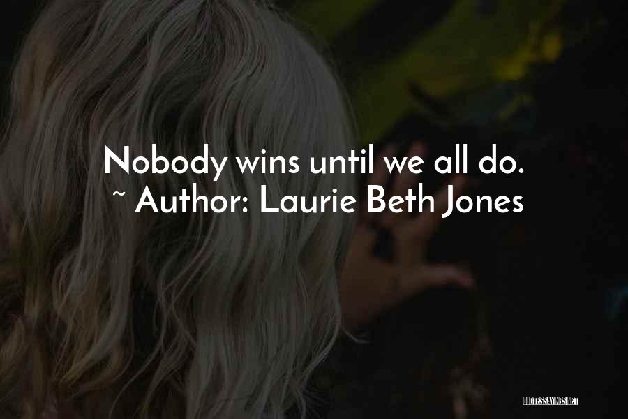 Laurie Beth Jones Quotes: Nobody Wins Until We All Do.