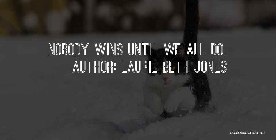 Laurie Beth Jones Quotes: Nobody Wins Until We All Do.