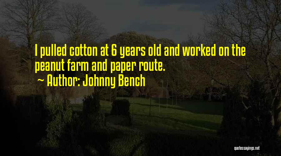 Johnny Bench Quotes: I Pulled Cotton At 6 Years Old And Worked On The Peanut Farm And Paper Route.