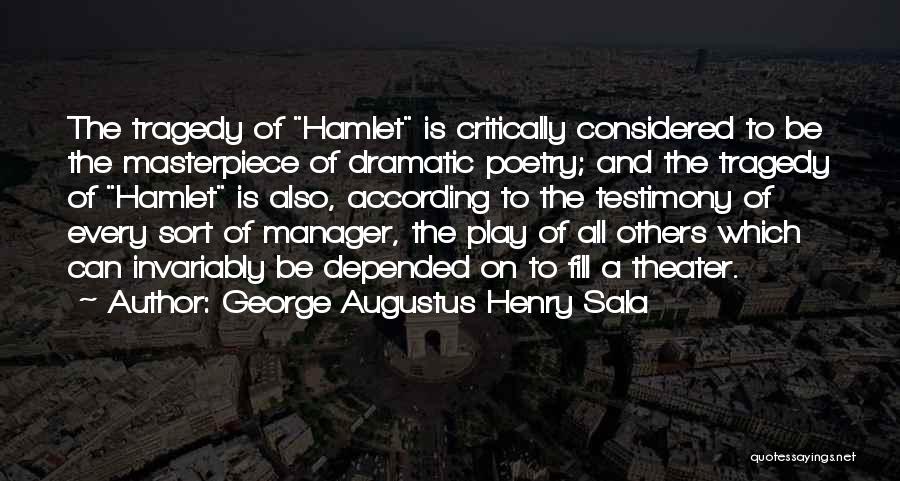 George Augustus Henry Sala Quotes: The Tragedy Of Hamlet Is Critically Considered To Be The Masterpiece Of Dramatic Poetry; And The Tragedy Of Hamlet Is