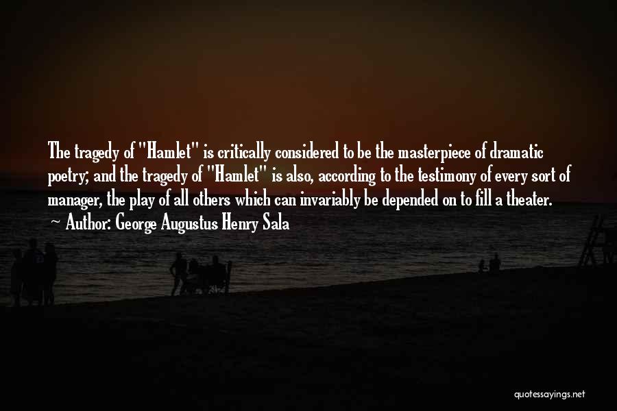 George Augustus Henry Sala Quotes: The Tragedy Of Hamlet Is Critically Considered To Be The Masterpiece Of Dramatic Poetry; And The Tragedy Of Hamlet Is