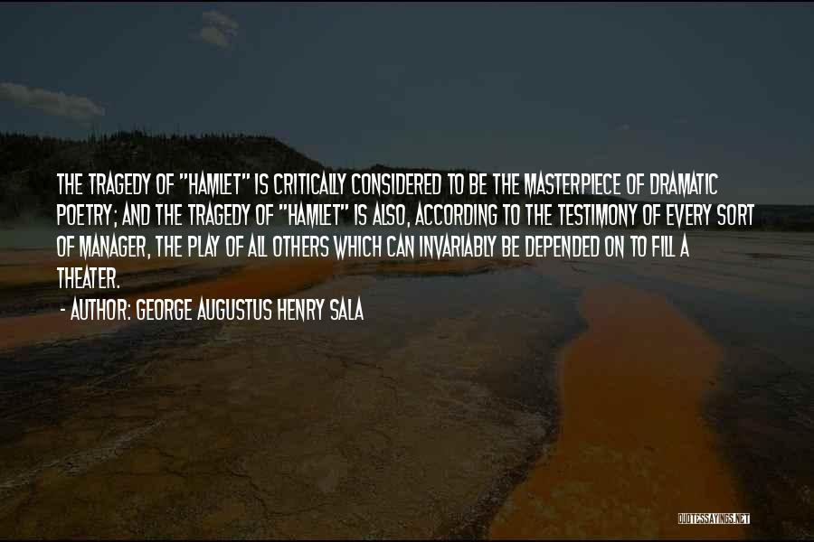 George Augustus Henry Sala Quotes: The Tragedy Of Hamlet Is Critically Considered To Be The Masterpiece Of Dramatic Poetry; And The Tragedy Of Hamlet Is