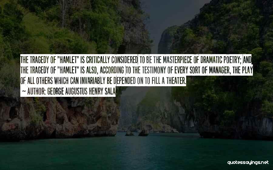 George Augustus Henry Sala Quotes: The Tragedy Of Hamlet Is Critically Considered To Be The Masterpiece Of Dramatic Poetry; And The Tragedy Of Hamlet Is