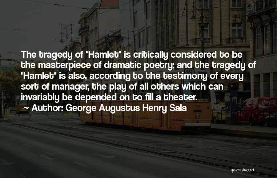 George Augustus Henry Sala Quotes: The Tragedy Of Hamlet Is Critically Considered To Be The Masterpiece Of Dramatic Poetry; And The Tragedy Of Hamlet Is