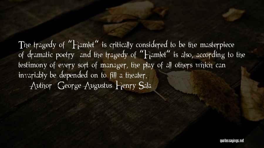 George Augustus Henry Sala Quotes: The Tragedy Of Hamlet Is Critically Considered To Be The Masterpiece Of Dramatic Poetry; And The Tragedy Of Hamlet Is