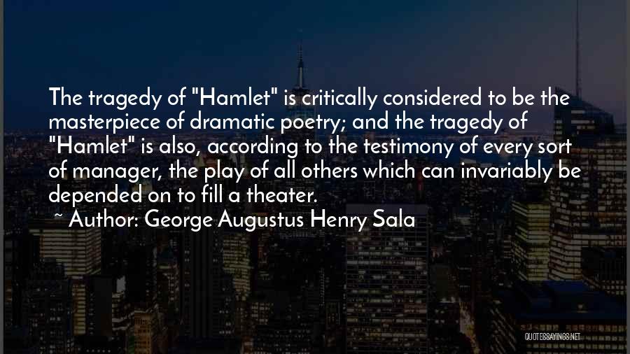 George Augustus Henry Sala Quotes: The Tragedy Of Hamlet Is Critically Considered To Be The Masterpiece Of Dramatic Poetry; And The Tragedy Of Hamlet Is