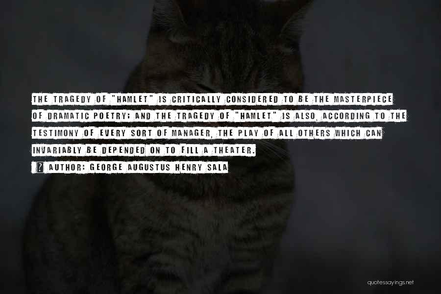 George Augustus Henry Sala Quotes: The Tragedy Of Hamlet Is Critically Considered To Be The Masterpiece Of Dramatic Poetry; And The Tragedy Of Hamlet Is