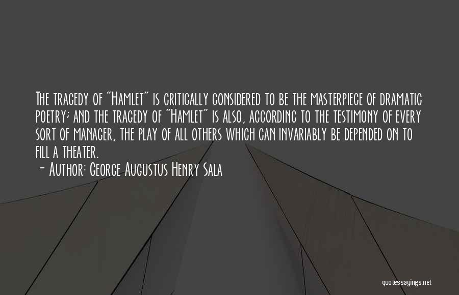 George Augustus Henry Sala Quotes: The Tragedy Of Hamlet Is Critically Considered To Be The Masterpiece Of Dramatic Poetry; And The Tragedy Of Hamlet Is