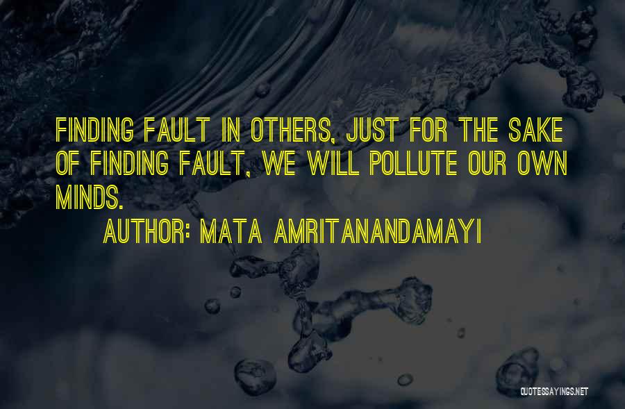 Mata Amritanandamayi Quotes: Finding Fault In Others, Just For The Sake Of Finding Fault, We Will Pollute Our Own Minds.