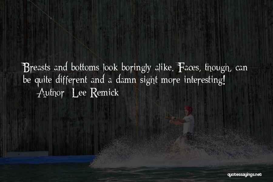 Lee Remick Quotes: Breasts And Bottoms Look Boringly Alike. Faces, Though, Can Be Quite Different And A Damn Sight More Interesting!