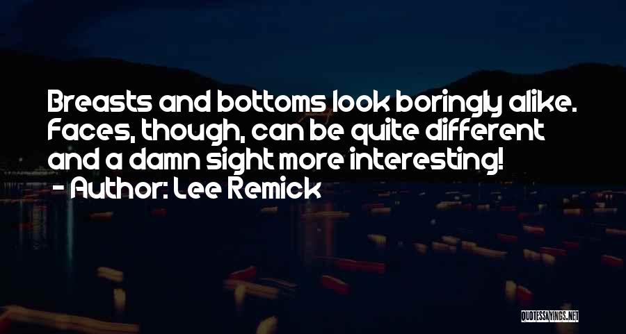 Lee Remick Quotes: Breasts And Bottoms Look Boringly Alike. Faces, Though, Can Be Quite Different And A Damn Sight More Interesting!