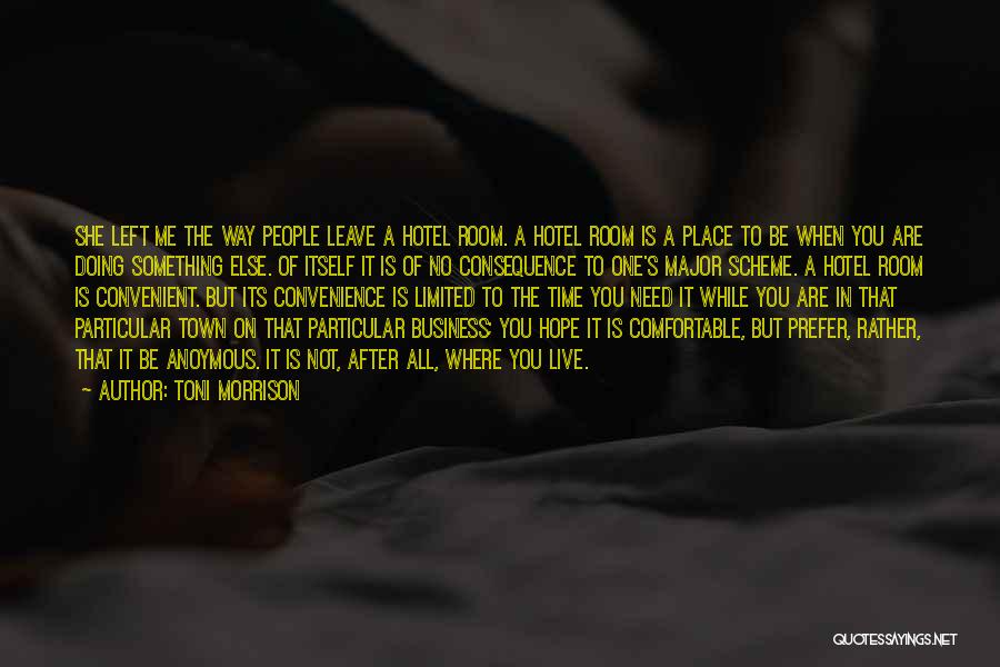 Toni Morrison Quotes: She Left Me The Way People Leave A Hotel Room. A Hotel Room Is A Place To Be When You