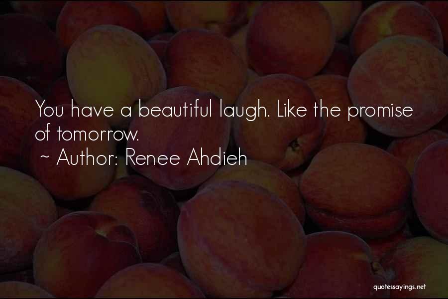 Renee Ahdieh Quotes: You Have A Beautiful Laugh. Like The Promise Of Tomorrow.