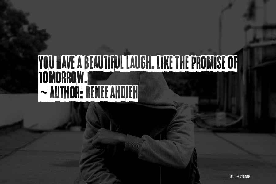 Renee Ahdieh Quotes: You Have A Beautiful Laugh. Like The Promise Of Tomorrow.