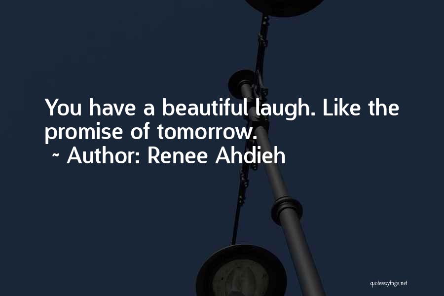 Renee Ahdieh Quotes: You Have A Beautiful Laugh. Like The Promise Of Tomorrow.