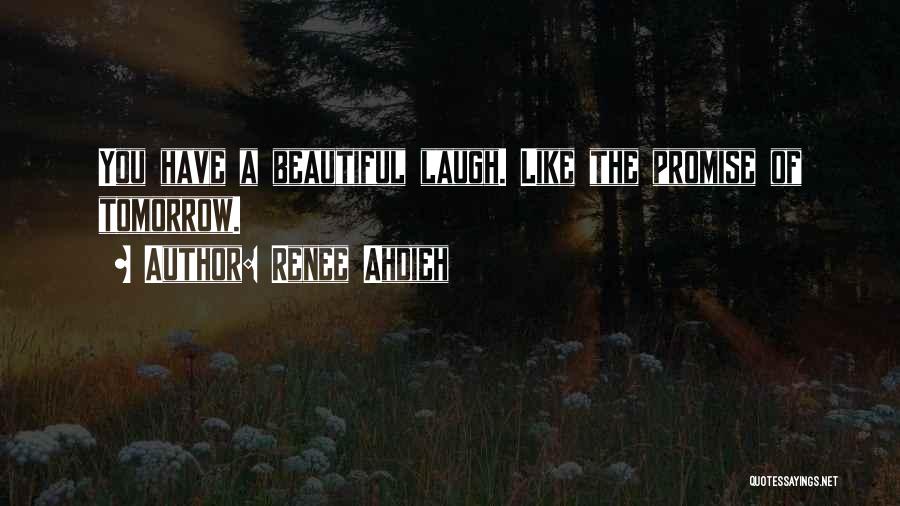 Renee Ahdieh Quotes: You Have A Beautiful Laugh. Like The Promise Of Tomorrow.