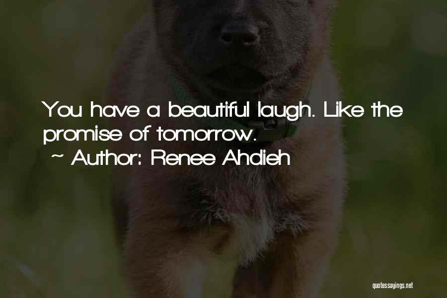 Renee Ahdieh Quotes: You Have A Beautiful Laugh. Like The Promise Of Tomorrow.