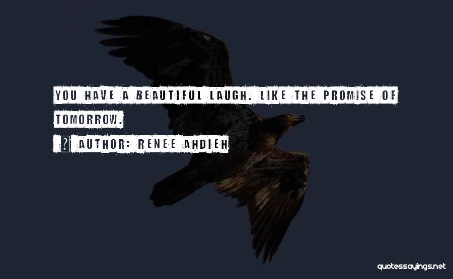 Renee Ahdieh Quotes: You Have A Beautiful Laugh. Like The Promise Of Tomorrow.