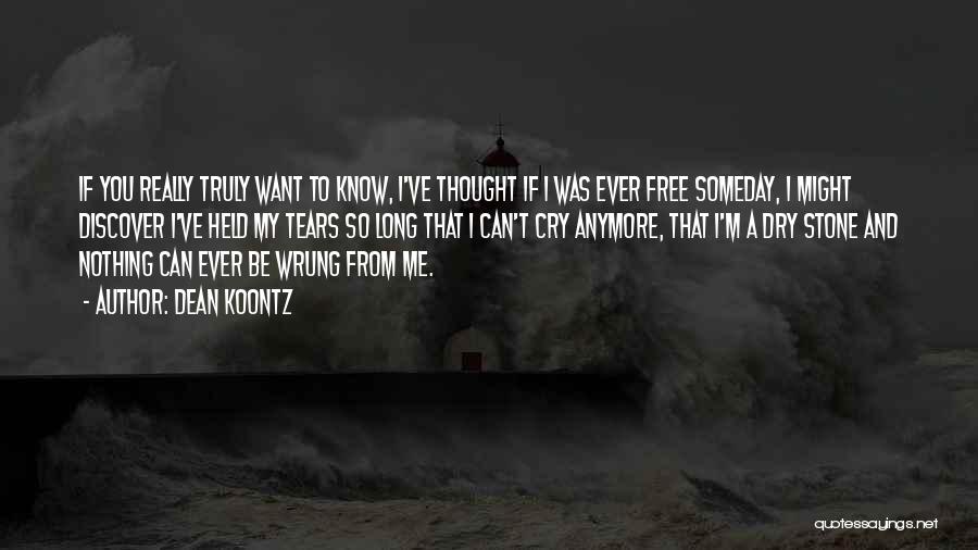 Dean Koontz Quotes: If You Really Truly Want To Know, I've Thought If I Was Ever Free Someday, I Might Discover I've Held