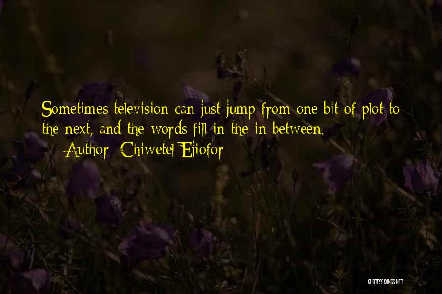 Chiwetel Ejiofor Quotes: Sometimes Television Can Just Jump From One Bit Of Plot To The Next, And The Words Fill In The In-between.