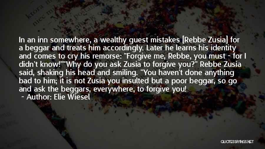 Elie Wiesel Quotes: In An Inn Somewhere, A Wealthy Guest Mistakes [rebbe Zusia] For A Beggar And Treats Him Accordingly. Later He Learns