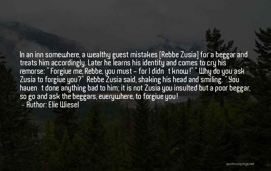 Elie Wiesel Quotes: In An Inn Somewhere, A Wealthy Guest Mistakes [rebbe Zusia] For A Beggar And Treats Him Accordingly. Later He Learns