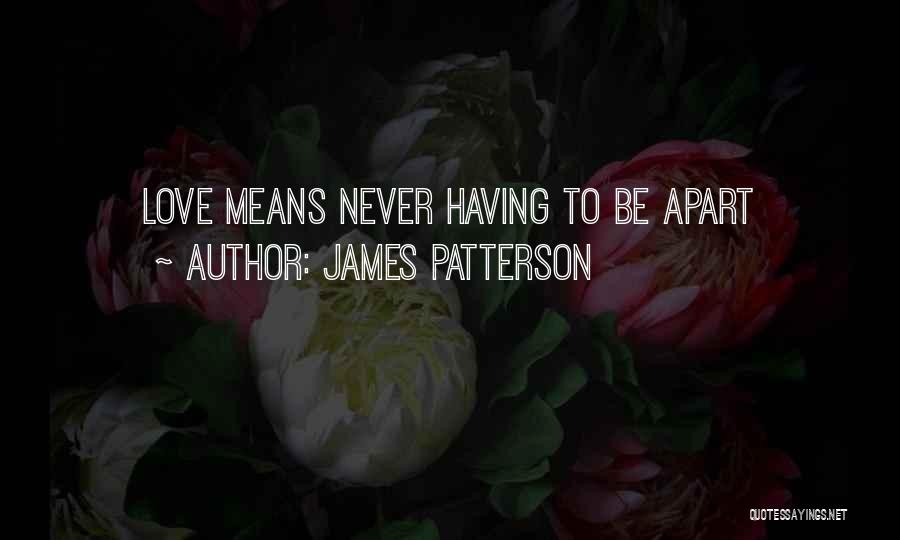 James Patterson Quotes: Love Means Never Having To Be Apart