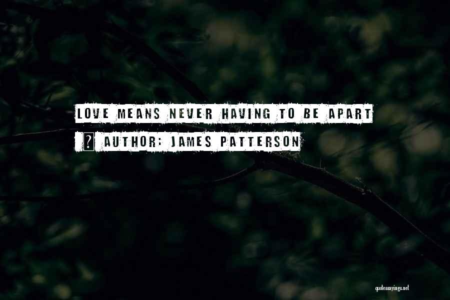 James Patterson Quotes: Love Means Never Having To Be Apart