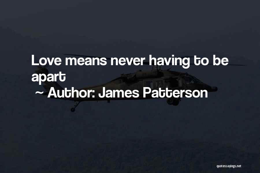 James Patterson Quotes: Love Means Never Having To Be Apart