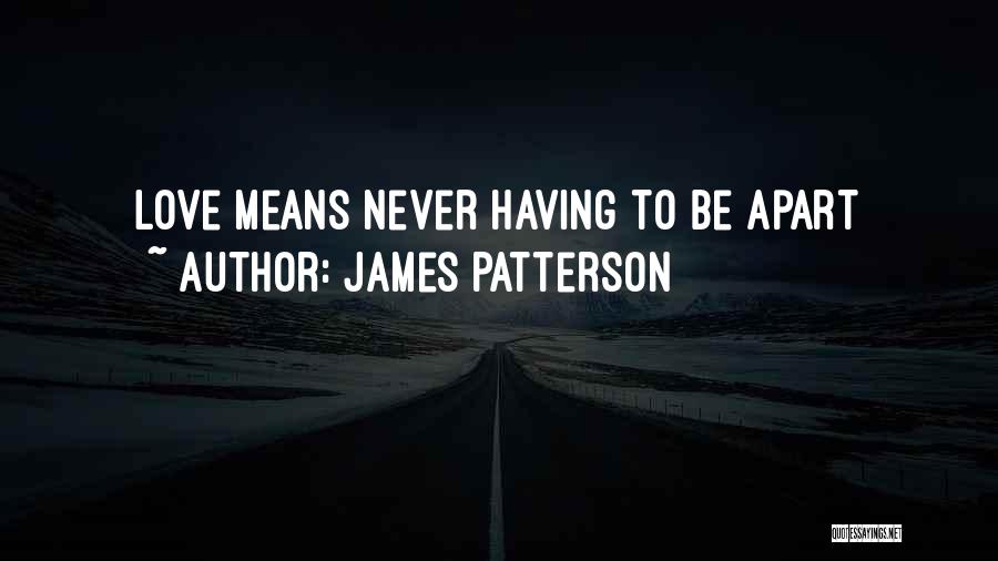 James Patterson Quotes: Love Means Never Having To Be Apart