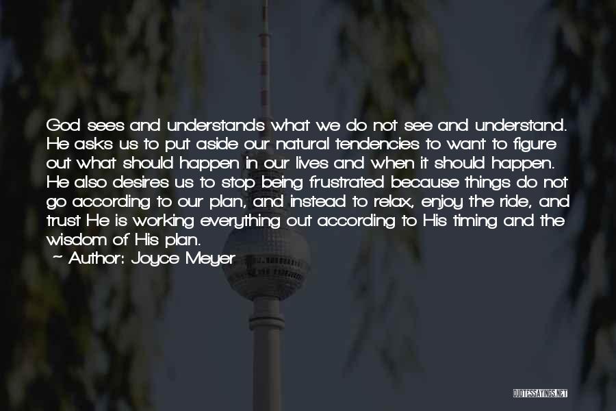 Joyce Meyer Quotes: God Sees And Understands What We Do Not See And Understand. He Asks Us To Put Aside Our Natural Tendencies