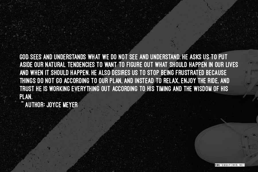 Joyce Meyer Quotes: God Sees And Understands What We Do Not See And Understand. He Asks Us To Put Aside Our Natural Tendencies