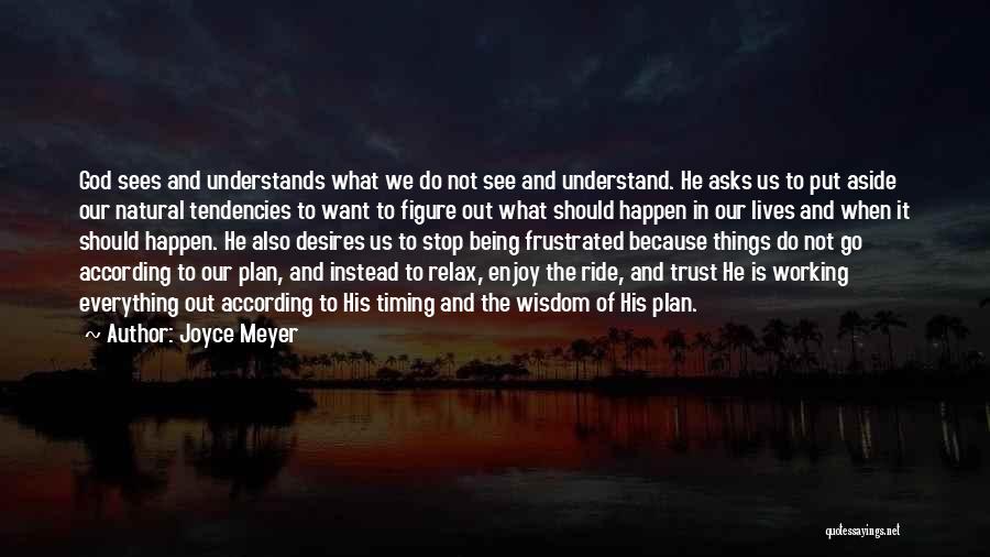 Joyce Meyer Quotes: God Sees And Understands What We Do Not See And Understand. He Asks Us To Put Aside Our Natural Tendencies