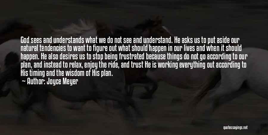 Joyce Meyer Quotes: God Sees And Understands What We Do Not See And Understand. He Asks Us To Put Aside Our Natural Tendencies