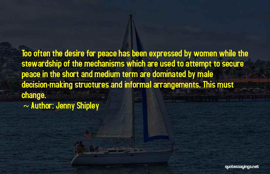 Jenny Shipley Quotes: Too Often The Desire For Peace Has Been Expressed By Women While The Stewardship Of The Mechanisms Which Are Used