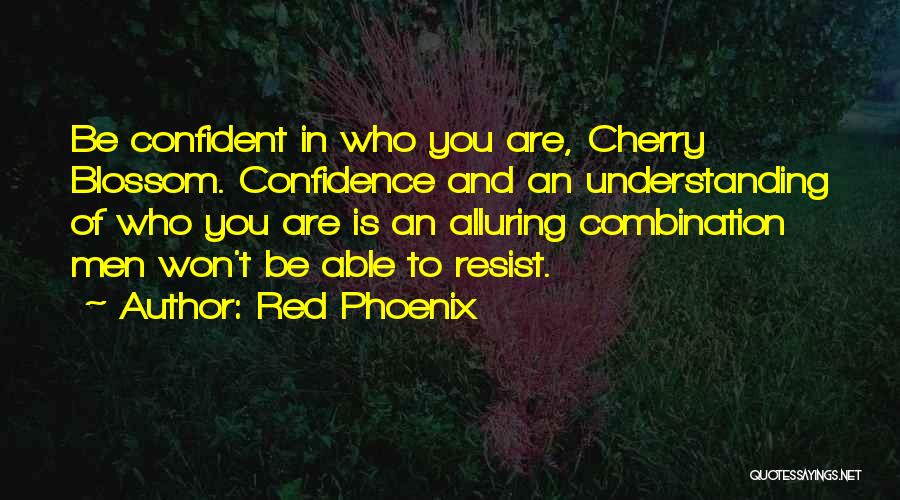 Red Phoenix Quotes: Be Confident In Who You Are, Cherry Blossom. Confidence And An Understanding Of Who You Are Is An Alluring Combination