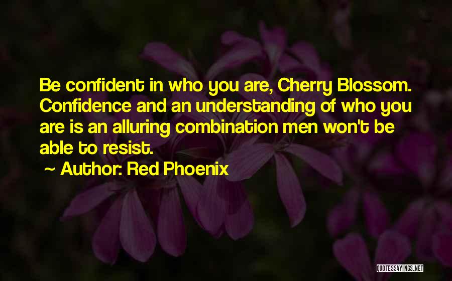 Red Phoenix Quotes: Be Confident In Who You Are, Cherry Blossom. Confidence And An Understanding Of Who You Are Is An Alluring Combination