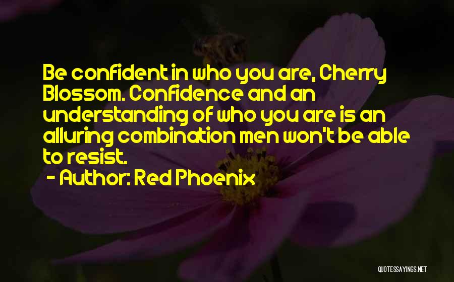 Red Phoenix Quotes: Be Confident In Who You Are, Cherry Blossom. Confidence And An Understanding Of Who You Are Is An Alluring Combination