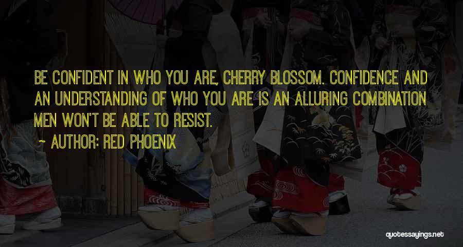 Red Phoenix Quotes: Be Confident In Who You Are, Cherry Blossom. Confidence And An Understanding Of Who You Are Is An Alluring Combination