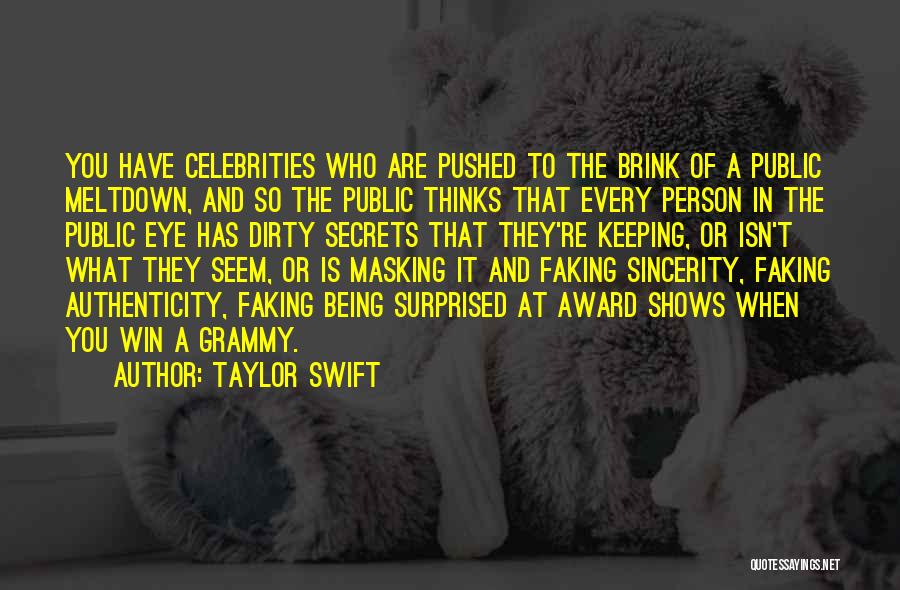 Taylor Swift Quotes: You Have Celebrities Who Are Pushed To The Brink Of A Public Meltdown, And So The Public Thinks That Every