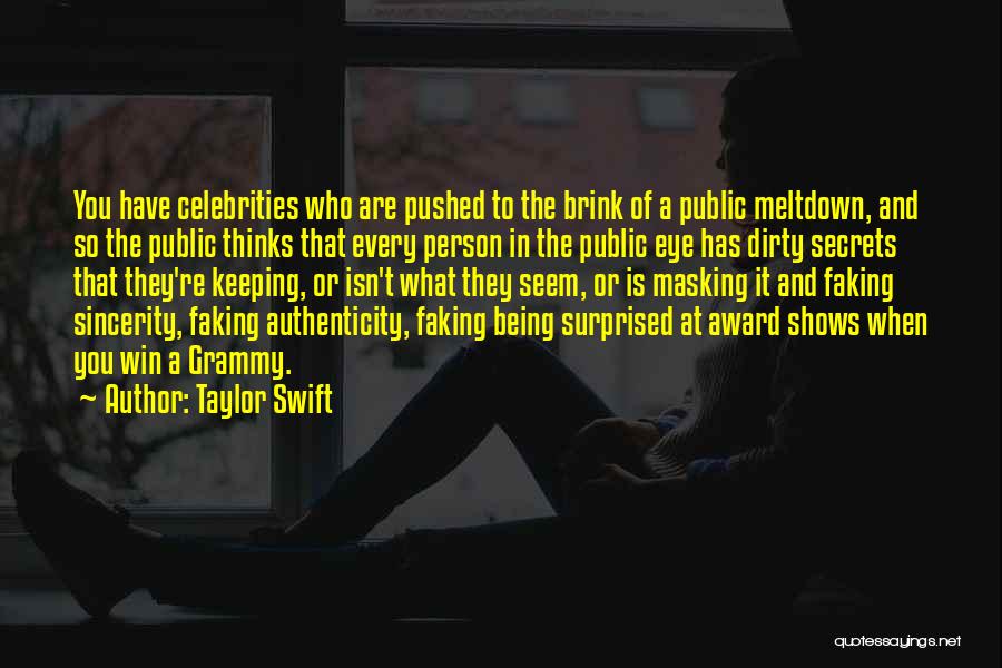 Taylor Swift Quotes: You Have Celebrities Who Are Pushed To The Brink Of A Public Meltdown, And So The Public Thinks That Every