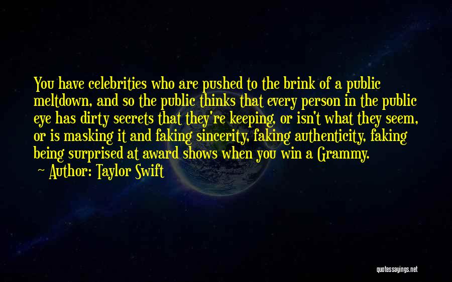 Taylor Swift Quotes: You Have Celebrities Who Are Pushed To The Brink Of A Public Meltdown, And So The Public Thinks That Every