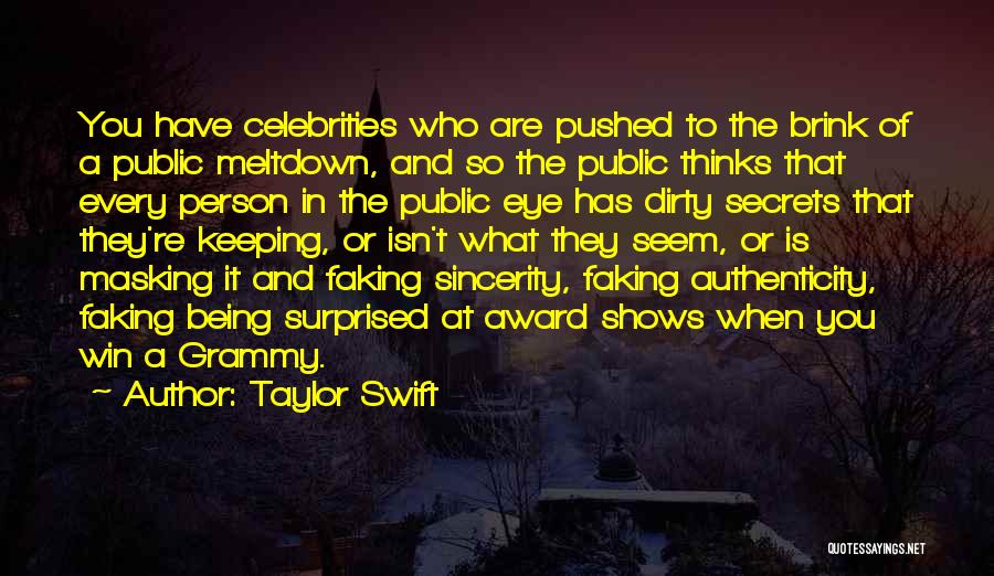 Taylor Swift Quotes: You Have Celebrities Who Are Pushed To The Brink Of A Public Meltdown, And So The Public Thinks That Every