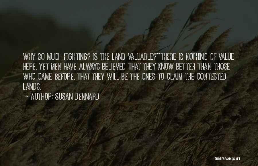 Susan Dennard Quotes: Why So Much Fighting? Is The Land Valuable?there Is Nothing Of Value Here. Yet Men Have Always Believed That They