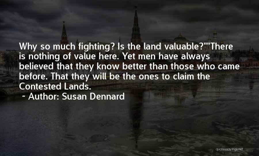 Susan Dennard Quotes: Why So Much Fighting? Is The Land Valuable?there Is Nothing Of Value Here. Yet Men Have Always Believed That They