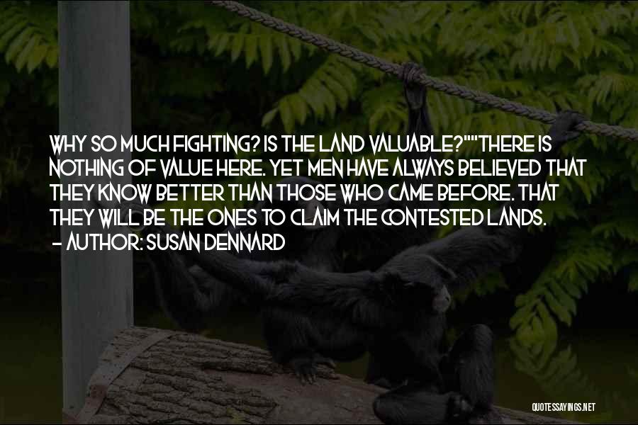 Susan Dennard Quotes: Why So Much Fighting? Is The Land Valuable?there Is Nothing Of Value Here. Yet Men Have Always Believed That They